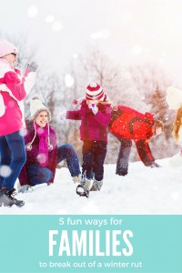 5 Fun ways for your family to get out of a rut this winter